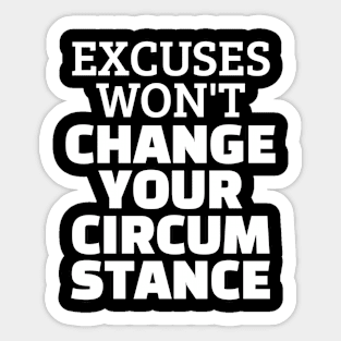 Excuses Won't Change Your Circumstance Sticker